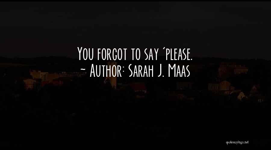 Sarah J. Maas Quotes: You Forgot To Say 'please.