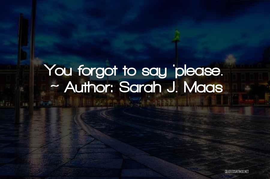 Sarah J. Maas Quotes: You Forgot To Say 'please.