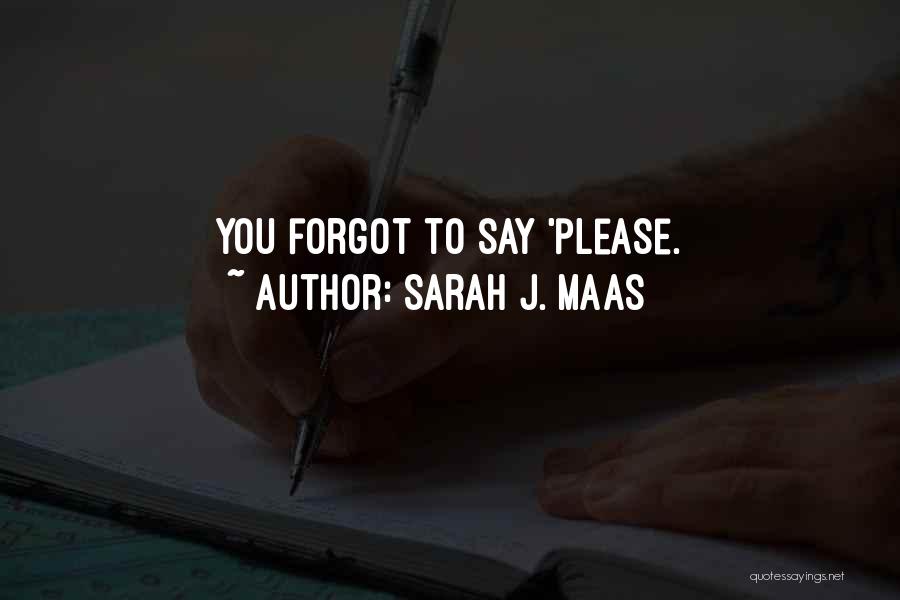 Sarah J. Maas Quotes: You Forgot To Say 'please.