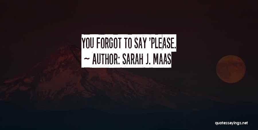 Sarah J. Maas Quotes: You Forgot To Say 'please.