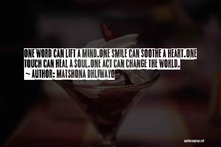 Matshona Dhliwayo Quotes: One Word Can Lift A Mind.one Smile Can Soothe A Heart.one Touch Can Heal A Soul.one Act Can Change The