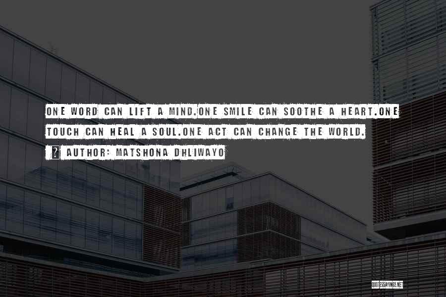 Matshona Dhliwayo Quotes: One Word Can Lift A Mind.one Smile Can Soothe A Heart.one Touch Can Heal A Soul.one Act Can Change The