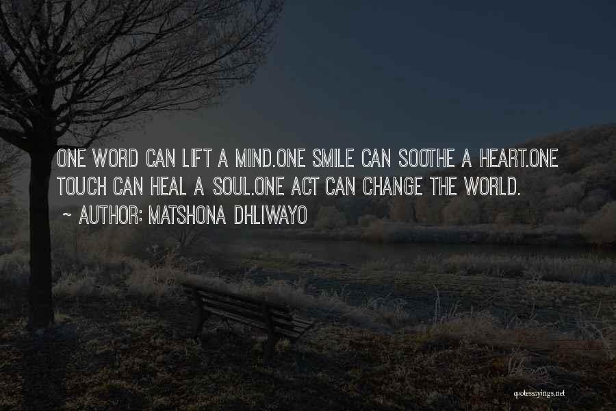 Matshona Dhliwayo Quotes: One Word Can Lift A Mind.one Smile Can Soothe A Heart.one Touch Can Heal A Soul.one Act Can Change The