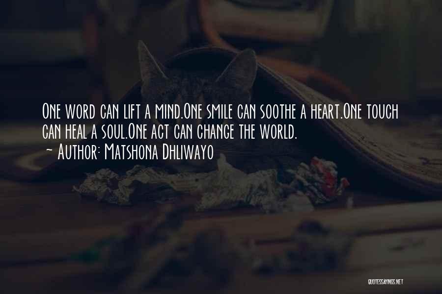 Matshona Dhliwayo Quotes: One Word Can Lift A Mind.one Smile Can Soothe A Heart.one Touch Can Heal A Soul.one Act Can Change The