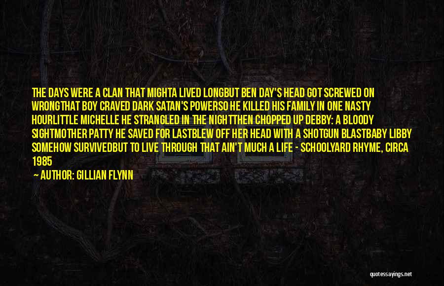 Gillian Flynn Quotes: The Days Were A Clan That Mighta Lived Longbut Ben Day's Head Got Screwed On Wrongthat Boy Craved Dark Satan's