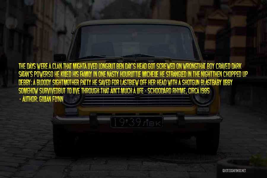 Gillian Flynn Quotes: The Days Were A Clan That Mighta Lived Longbut Ben Day's Head Got Screwed On Wrongthat Boy Craved Dark Satan's