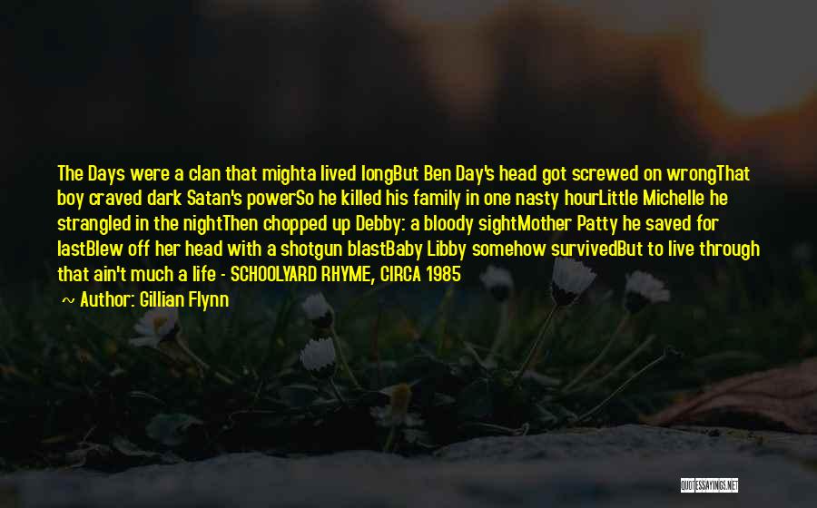 Gillian Flynn Quotes: The Days Were A Clan That Mighta Lived Longbut Ben Day's Head Got Screwed On Wrongthat Boy Craved Dark Satan's