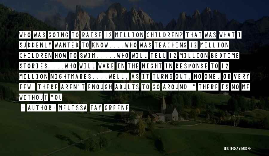 Melissa Fay Greene Quotes: Who Was Going To Raise 12 Million Children? That Was What I Suddenly Wanted To Know....who Was Teaching 12 Million