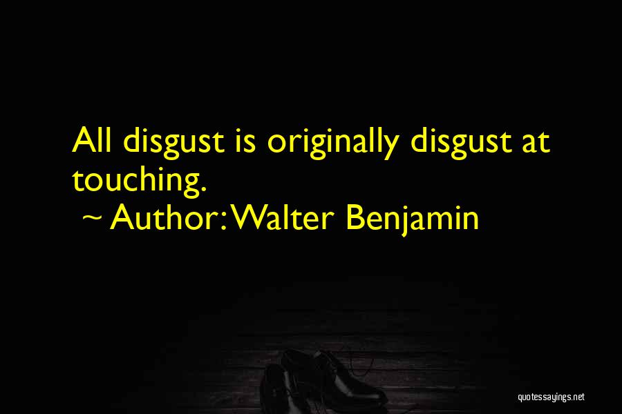 Walter Benjamin Quotes: All Disgust Is Originally Disgust At Touching.