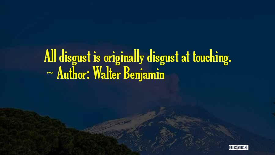Walter Benjamin Quotes: All Disgust Is Originally Disgust At Touching.