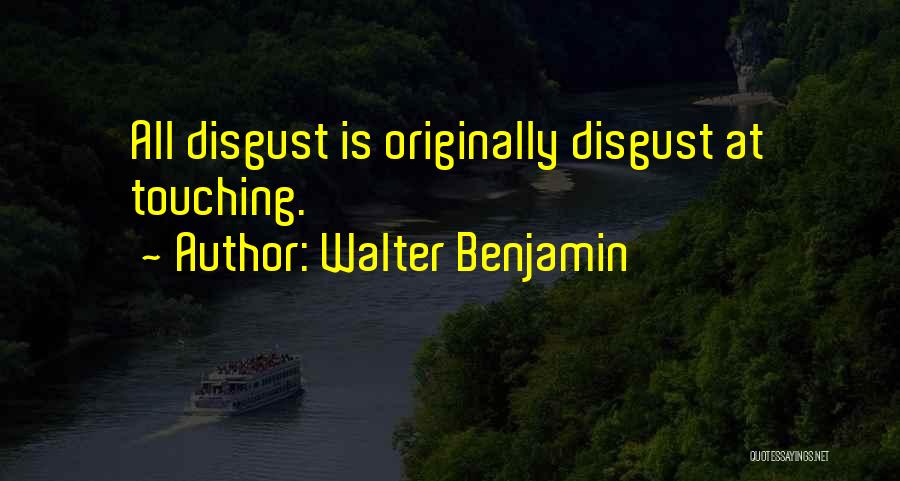Walter Benjamin Quotes: All Disgust Is Originally Disgust At Touching.