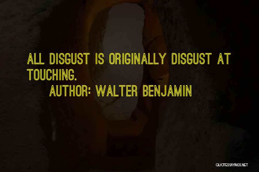 Walter Benjamin Quotes: All Disgust Is Originally Disgust At Touching.