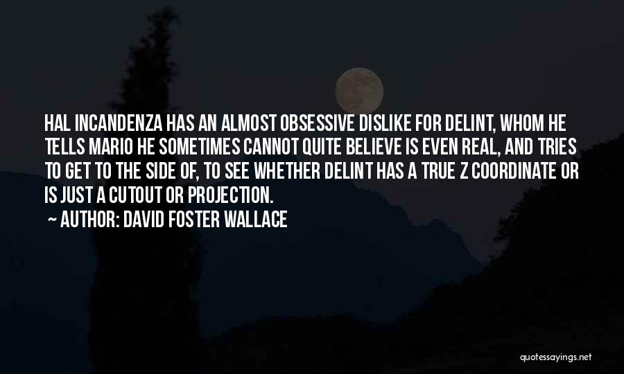 David Foster Wallace Quotes: Hal Incandenza Has An Almost Obsessive Dislike For Delint, Whom He Tells Mario He Sometimes Cannot Quite Believe Is Even