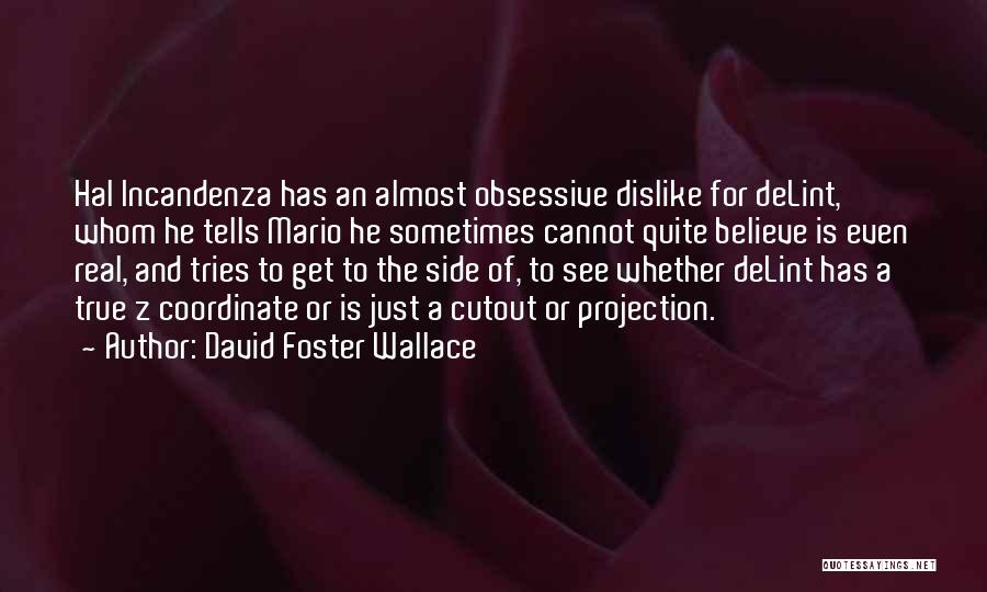 David Foster Wallace Quotes: Hal Incandenza Has An Almost Obsessive Dislike For Delint, Whom He Tells Mario He Sometimes Cannot Quite Believe Is Even