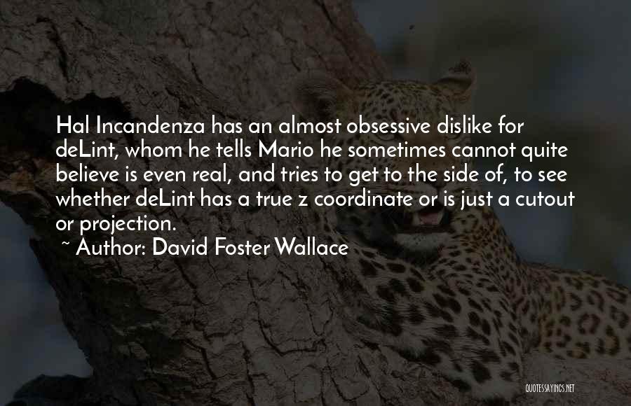 David Foster Wallace Quotes: Hal Incandenza Has An Almost Obsessive Dislike For Delint, Whom He Tells Mario He Sometimes Cannot Quite Believe Is Even
