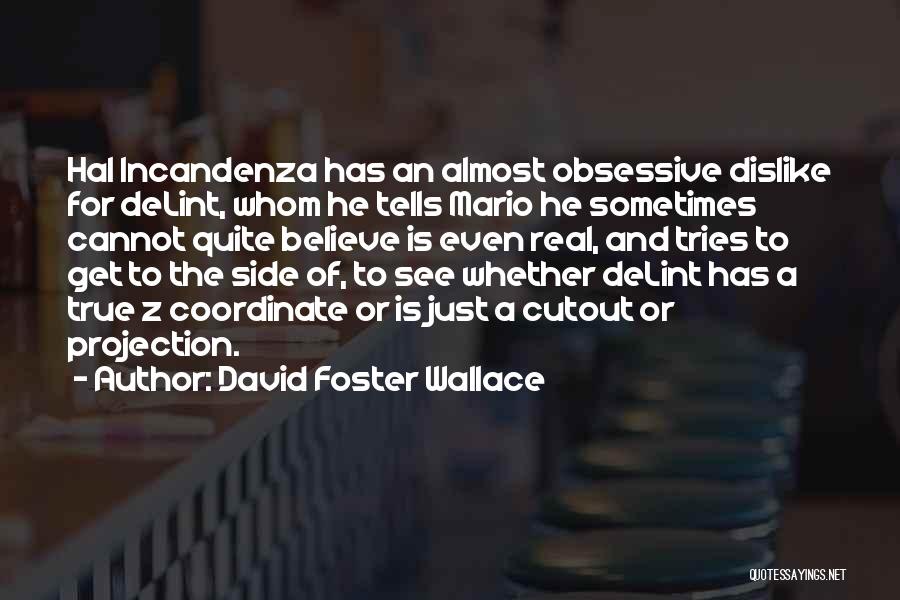 David Foster Wallace Quotes: Hal Incandenza Has An Almost Obsessive Dislike For Delint, Whom He Tells Mario He Sometimes Cannot Quite Believe Is Even