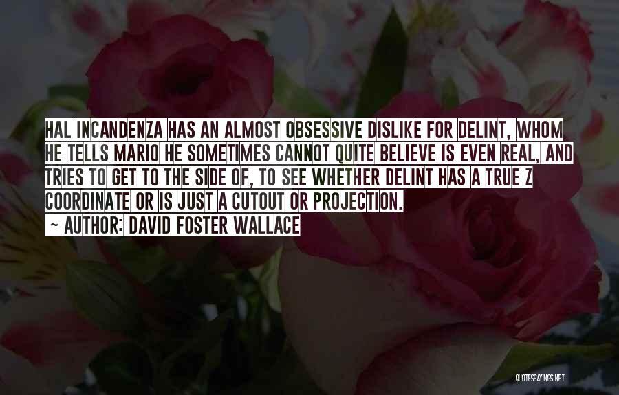 David Foster Wallace Quotes: Hal Incandenza Has An Almost Obsessive Dislike For Delint, Whom He Tells Mario He Sometimes Cannot Quite Believe Is Even