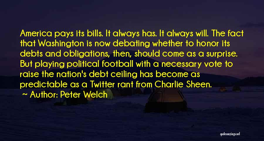 Peter Welch Quotes: America Pays Its Bills. It Always Has. It Always Will. The Fact That Washington Is Now Debating Whether To Honor