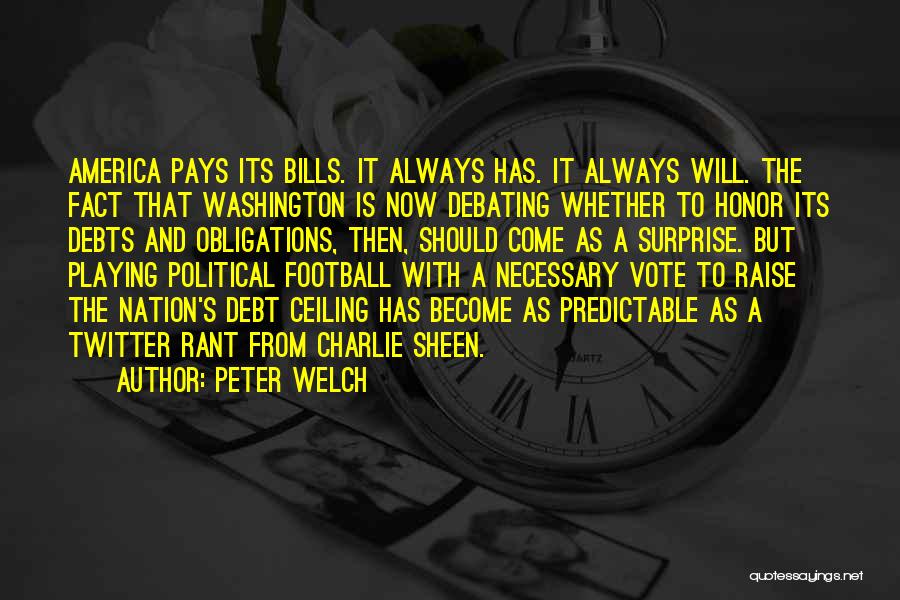 Peter Welch Quotes: America Pays Its Bills. It Always Has. It Always Will. The Fact That Washington Is Now Debating Whether To Honor