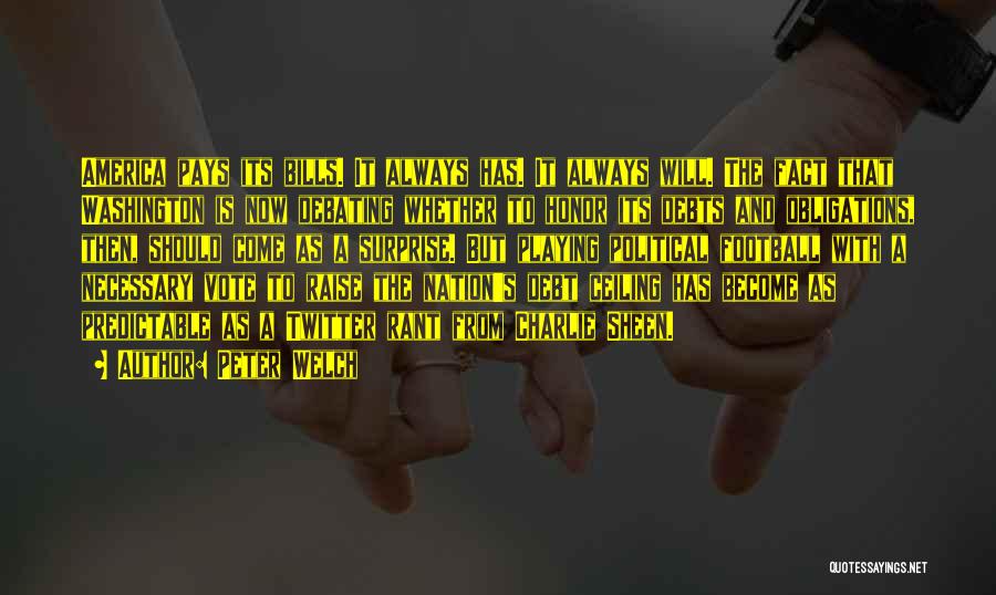 Peter Welch Quotes: America Pays Its Bills. It Always Has. It Always Will. The Fact That Washington Is Now Debating Whether To Honor