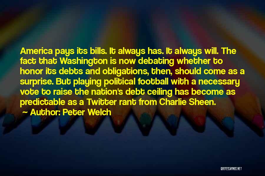 Peter Welch Quotes: America Pays Its Bills. It Always Has. It Always Will. The Fact That Washington Is Now Debating Whether To Honor