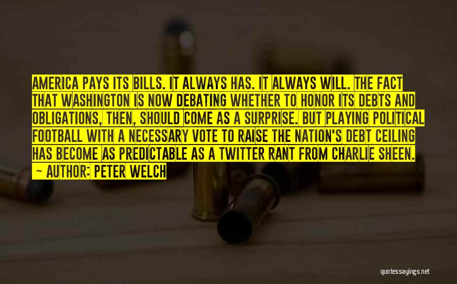 Peter Welch Quotes: America Pays Its Bills. It Always Has. It Always Will. The Fact That Washington Is Now Debating Whether To Honor