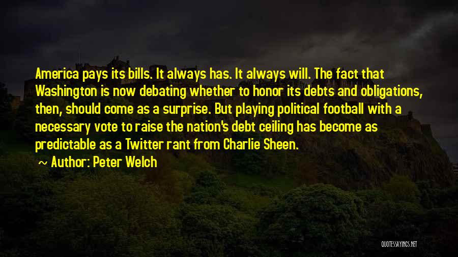 Peter Welch Quotes: America Pays Its Bills. It Always Has. It Always Will. The Fact That Washington Is Now Debating Whether To Honor