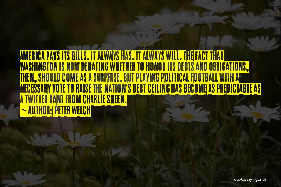 Peter Welch Quotes: America Pays Its Bills. It Always Has. It Always Will. The Fact That Washington Is Now Debating Whether To Honor