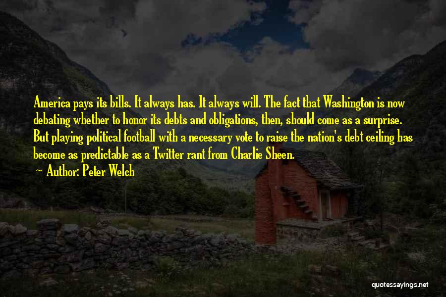 Peter Welch Quotes: America Pays Its Bills. It Always Has. It Always Will. The Fact That Washington Is Now Debating Whether To Honor