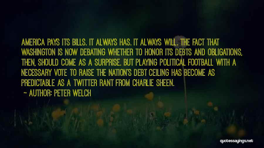 Peter Welch Quotes: America Pays Its Bills. It Always Has. It Always Will. The Fact That Washington Is Now Debating Whether To Honor