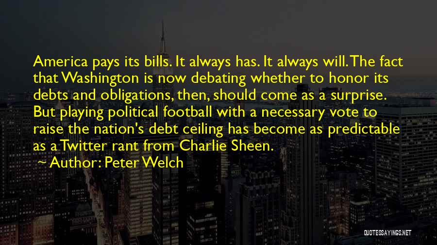 Peter Welch Quotes: America Pays Its Bills. It Always Has. It Always Will. The Fact That Washington Is Now Debating Whether To Honor