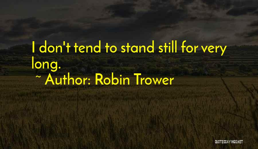 Robin Trower Quotes: I Don't Tend To Stand Still For Very Long.