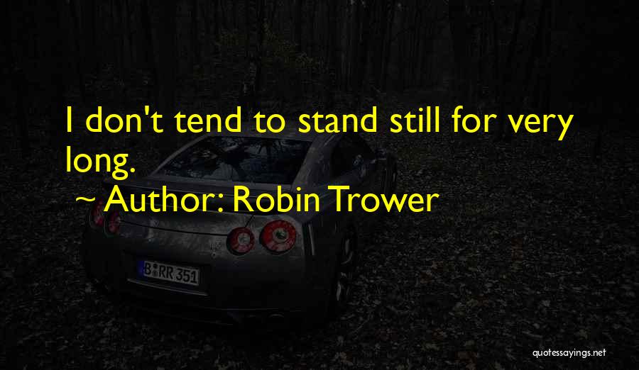 Robin Trower Quotes: I Don't Tend To Stand Still For Very Long.