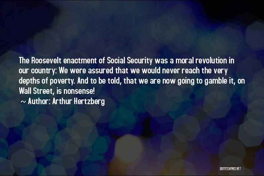 Arthur Hertzberg Quotes: The Roosevelt Enactment Of Social Security Was A Moral Revolution In Our Country: We Were Assured That We Would Never
