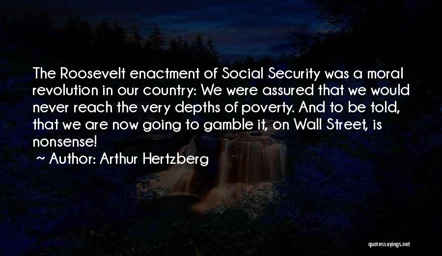 Arthur Hertzberg Quotes: The Roosevelt Enactment Of Social Security Was A Moral Revolution In Our Country: We Were Assured That We Would Never