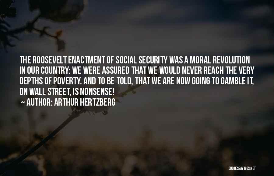 Arthur Hertzberg Quotes: The Roosevelt Enactment Of Social Security Was A Moral Revolution In Our Country: We Were Assured That We Would Never