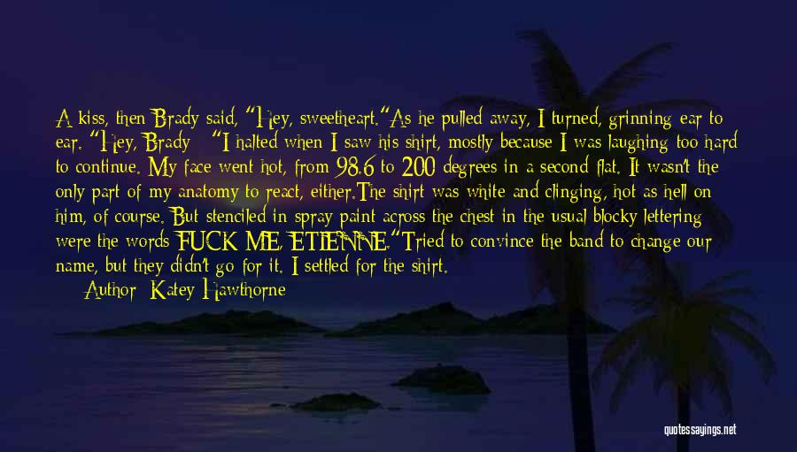 Katey Hawthorne Quotes: A Kiss, Then Brady Said, Hey, Sweetheart.as He Pulled Away, I Turned, Grinning Ear To Ear. Hey, Brady - I