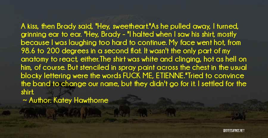 Katey Hawthorne Quotes: A Kiss, Then Brady Said, Hey, Sweetheart.as He Pulled Away, I Turned, Grinning Ear To Ear. Hey, Brady - I