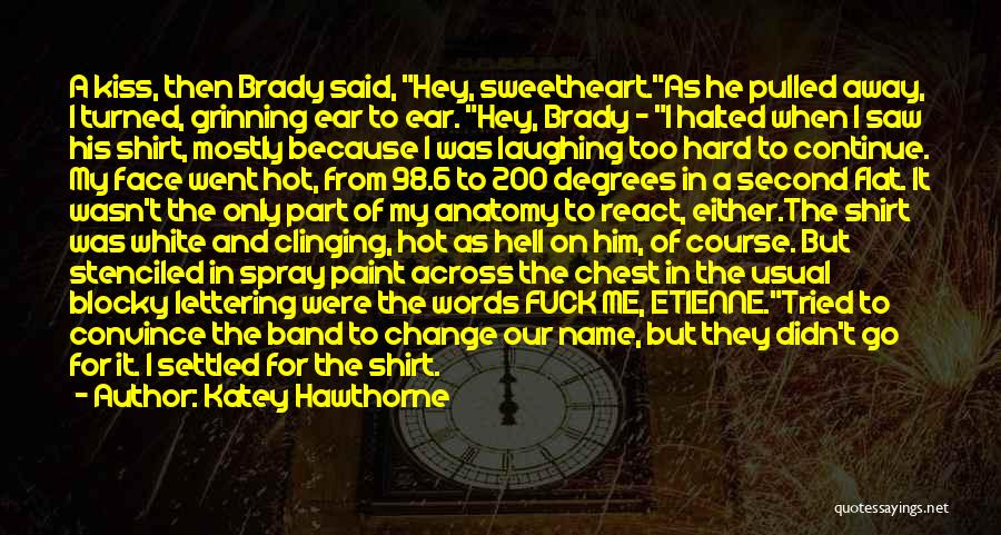 Katey Hawthorne Quotes: A Kiss, Then Brady Said, Hey, Sweetheart.as He Pulled Away, I Turned, Grinning Ear To Ear. Hey, Brady - I