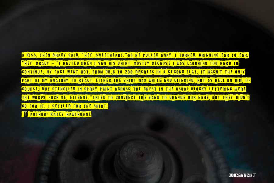 Katey Hawthorne Quotes: A Kiss, Then Brady Said, Hey, Sweetheart.as He Pulled Away, I Turned, Grinning Ear To Ear. Hey, Brady - I