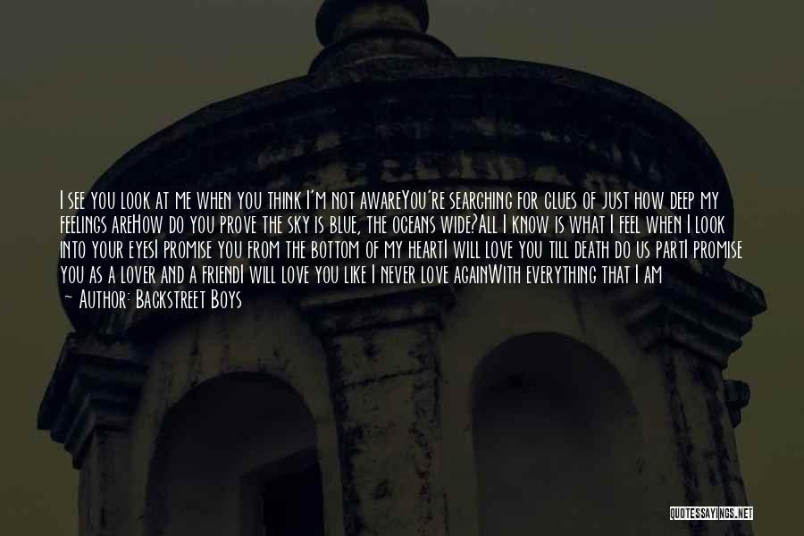 Backstreet Boys Quotes: I See You Look At Me When You Think I'm Not Awareyou're Searching For Clues Of Just How Deep My