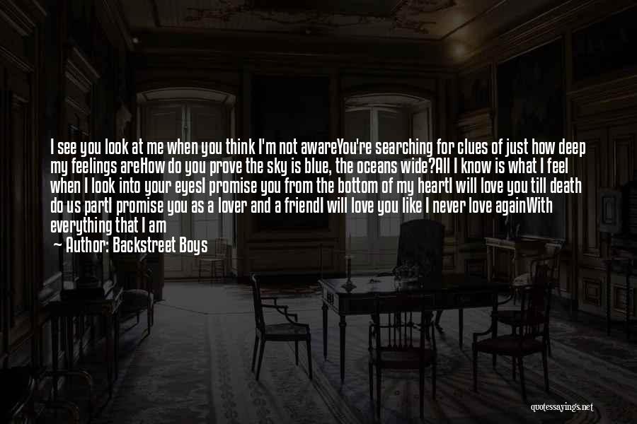 Backstreet Boys Quotes: I See You Look At Me When You Think I'm Not Awareyou're Searching For Clues Of Just How Deep My