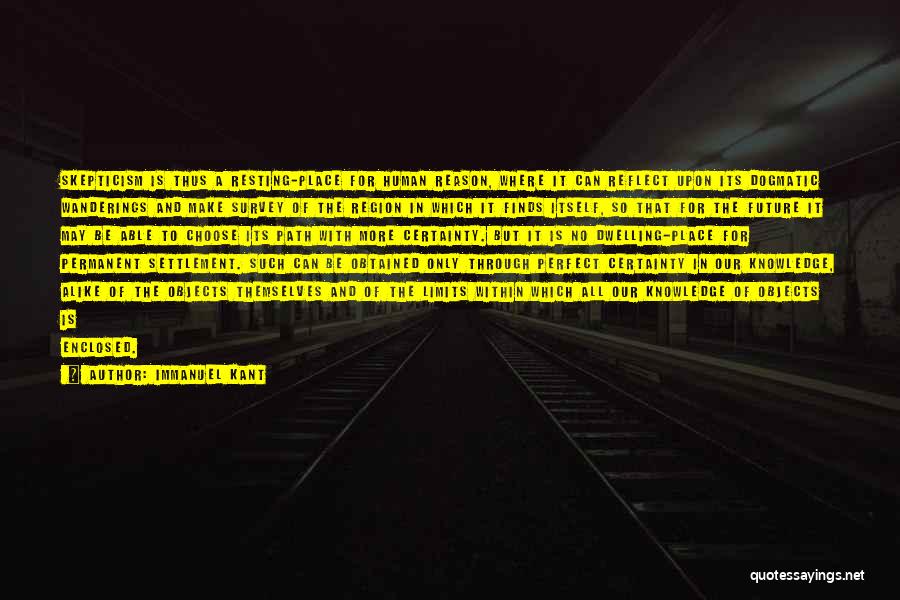 Immanuel Kant Quotes: Skepticism Is Thus A Resting-place For Human Reason, Where It Can Reflect Upon Its Dogmatic Wanderings And Make Survey Of