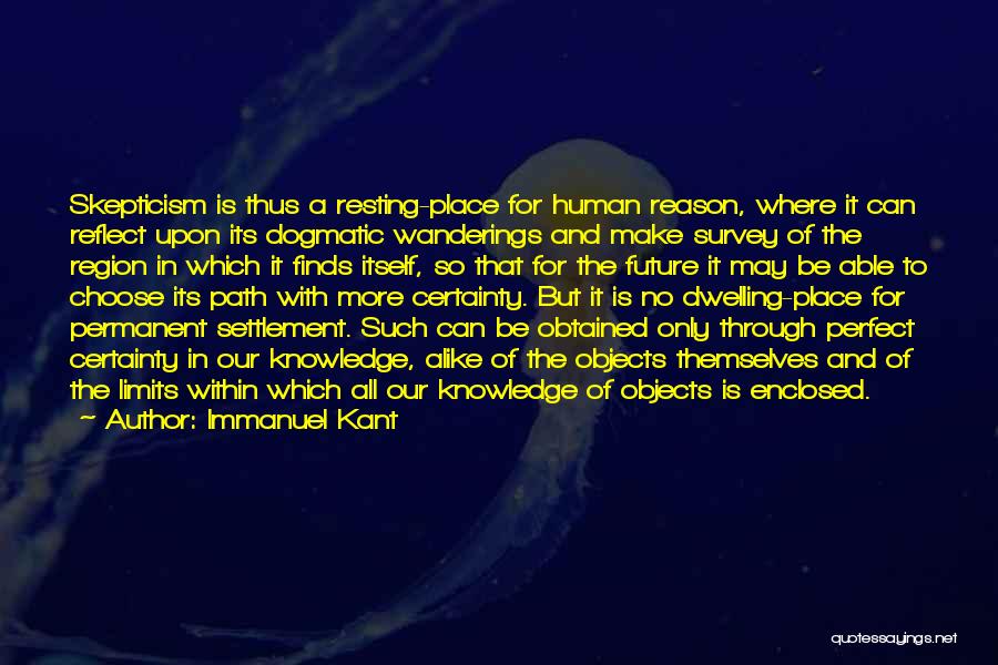 Immanuel Kant Quotes: Skepticism Is Thus A Resting-place For Human Reason, Where It Can Reflect Upon Its Dogmatic Wanderings And Make Survey Of