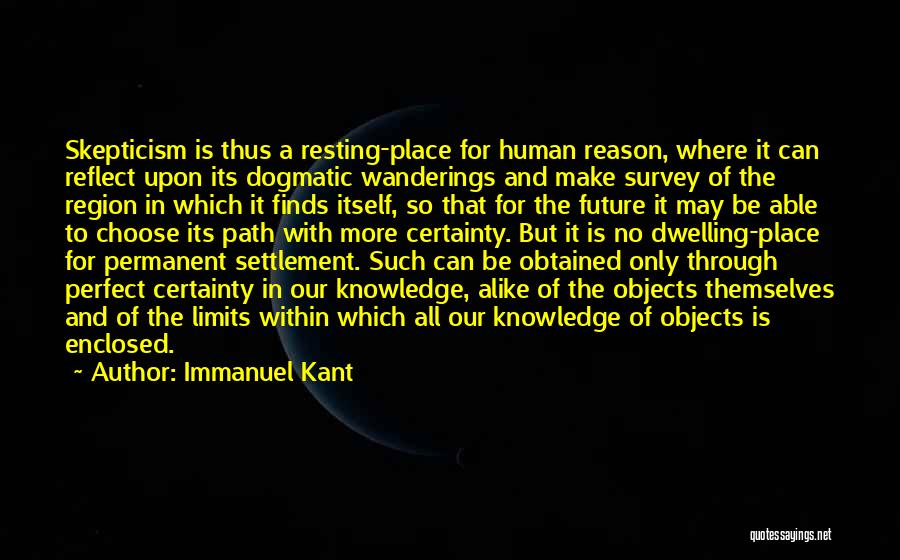 Immanuel Kant Quotes: Skepticism Is Thus A Resting-place For Human Reason, Where It Can Reflect Upon Its Dogmatic Wanderings And Make Survey Of