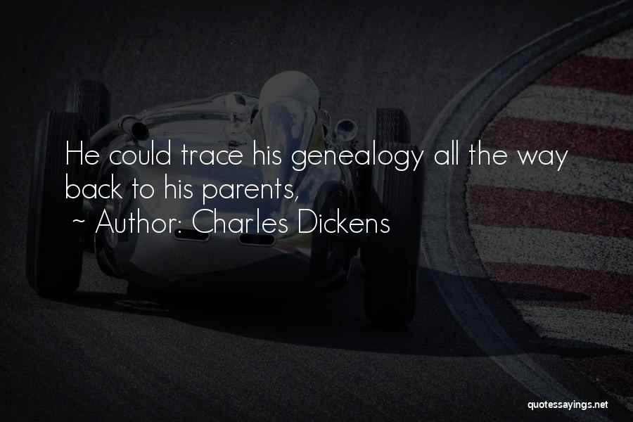 Charles Dickens Quotes: He Could Trace His Genealogy All The Way Back To His Parents,