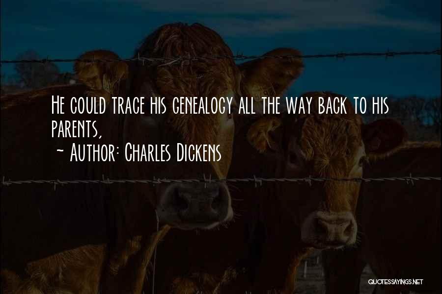 Charles Dickens Quotes: He Could Trace His Genealogy All The Way Back To His Parents,