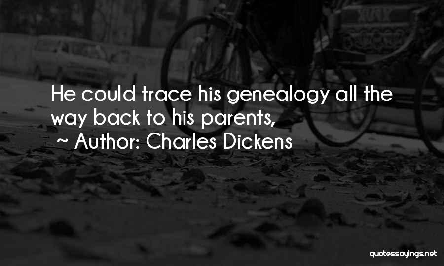 Charles Dickens Quotes: He Could Trace His Genealogy All The Way Back To His Parents,