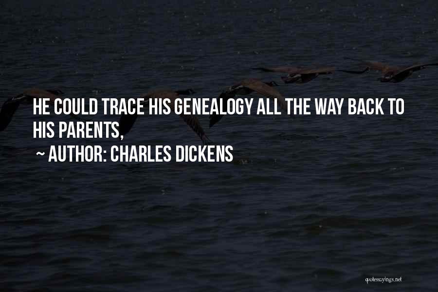 Charles Dickens Quotes: He Could Trace His Genealogy All The Way Back To His Parents,