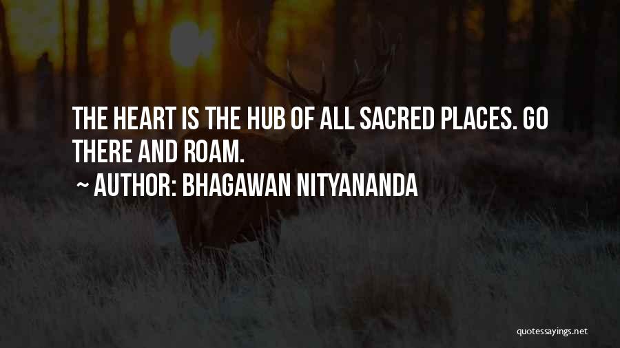 Bhagawan Nityananda Quotes: The Heart Is The Hub Of All Sacred Places. Go There And Roam.